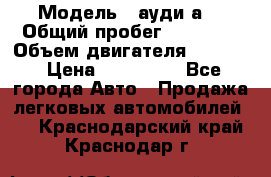  › Модель ­ ауди а6 › Общий пробег ­ 90 000 › Объем двигателя ­ 2 000 › Цена ­ 720 000 - Все города Авто » Продажа легковых автомобилей   . Краснодарский край,Краснодар г.